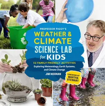 Professor Figgy's Weather and Climate Science Lab for Kids. 52 Family-Friendly Activities Exploring Meteorology, Earth Systems, and Climate Change, Paperback/Jim Noonan