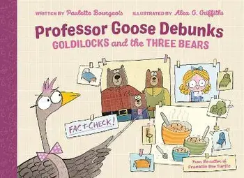 Professor Goose Debunks Goldilocks and the Three Bears, Hardcover/Paulette Bourgeois
