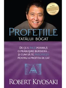 Profetiile tatalui bogat. De ce e inca posibila o prabusire bursiera... si cum sa te pregatesti pentru a profita de ea! Editia a II-a/Robert Kiyosaki
