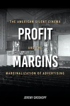 Profit Margins. The American Silent Cinema and the Marginalization of Advertising, Hardback/Jeremy Groskopf