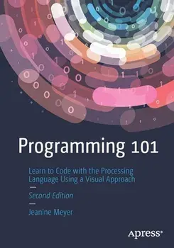 Programming 101: Learn to Code with the Processing Language Using a Visual Approach, Paperback/Jeanine Meyer