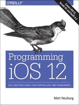 Programming IOS 12: Dive Deep Into Views, View Controllers, and Frameworks, Paperback/Matt Neuburg