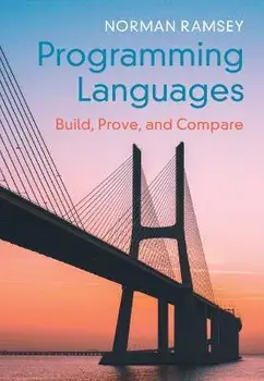 Programming Languages: Build, Prove, and Compare, Hardcover/Norman Ramsey
