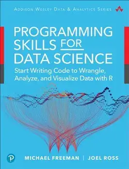 Programming Skills for Data Science: Start Writing Code to Wrangle, Analyze, and Visualize Data with R, Paperback/Michael Freeman