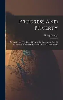 Progress And Poverty: An Inquiry Into The Cause Of Industrial Depressions, And Of Increase Of Want With Increase Of Wealth. The Remedy, Hardcover/Henry George