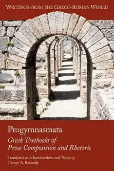 Progymnasmata: Greek Textbooks of Prose Composition and Rhetoric, Paperback/George Alexander Kennedy