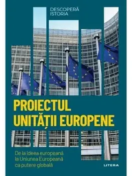 Proiectul unitatii europene. De la ideea europeana la Uniunea Europeana ca putere globala/***
