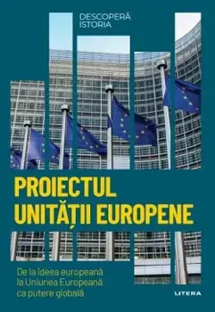 Proiectul unitatii europene. De la ideea europeana la Uniunea Europeana ca putere globala/***