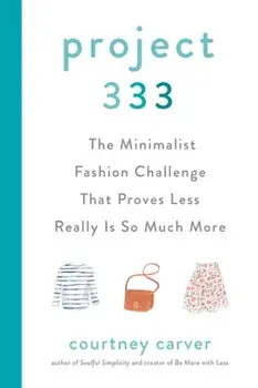 Project 333: The Minimalist Fashion Challenge That Proves Less Really Is So Much More, Hardcover/Courtney Carver