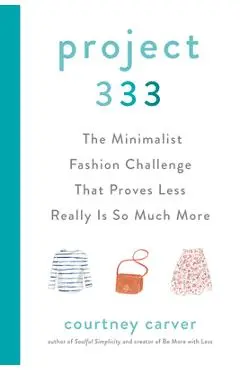Project 333: The Minimalist Fashion Challenge That Proves Less Really Is So Much More - Courtney Carver