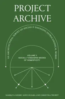 Project Archive. An Architectural Survey of Socially Engaging Extracanonical Works: Volume 1: Socially Engaging Forms of Domesticity, Paperback/Sofie Kusaba