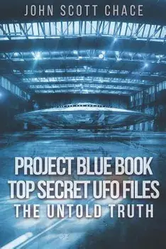 Project Blue Book: Top Secret UFO Files: The Untold Truth, Paperback/John Scott Chace