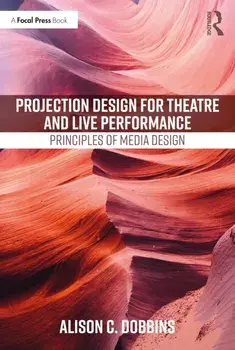 Projection Design for Theatre and Live Performance: Principles of Media Design, Paperback/Alison C. Dobbins