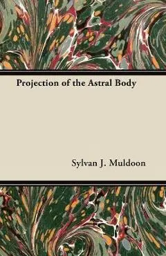 Projection of the Astral Body - Sylvan J. Muldoon
