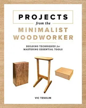 Projects from the Minimalist Woodworker: Smart Designs for Mastering Essential Skills, Paperback/Vic Tesolin