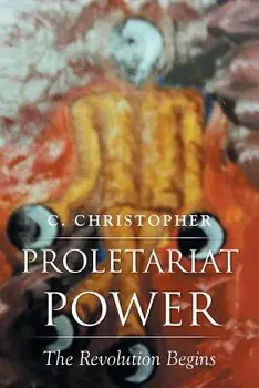Proletariat Power: The Revolution Begins, Paperback/C. Christopher
