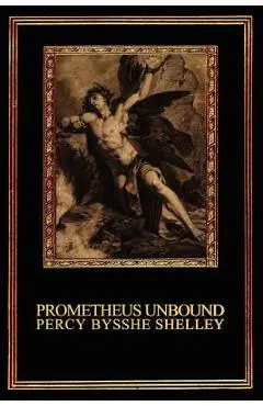 Prometheus Unbound: A Lyrical Drama in Four Acts - Percy Bysshe Shelley