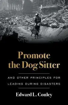 Promote the Dog Sitter: And Other Principles for Leading during Disasters, Paperback/Edward L. Conley