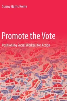 Promote the Vote. Positioning Social Workers for Action, 1st ed. 2022, Paperback/Sunny Harris Rome