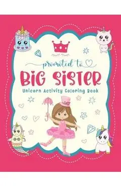 Promoted To Big Sister Unicorn Activity Coloring Book: New Baby Siblings Workbook For Toddlers ( Mazes & Coloring Book For Kids), big sister gifts for - Fayne Hallison