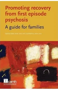 Promoting Recovery from First Episode Psychosis: A Guide for Families - Sabrina Baker