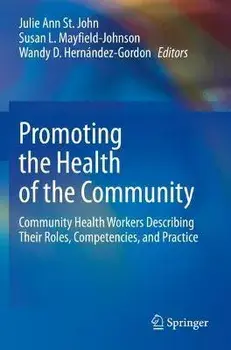 Promoting the Health of the Community: Community Health Workers Describing Their Roles, Competencies, and Practice, Paperback/Julie Ann St John