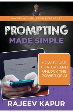 Prompting Made Simple: How to Use ChatGPT and Unlock the Power of AI - Rajeev Kapur