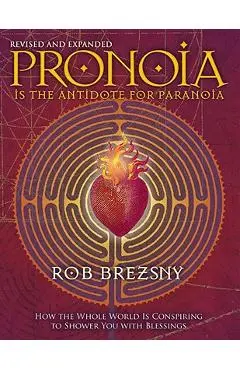 Pronoia Is the Antidote for Paranoia, Revised and Expanded: How the Whole World Is Conspiring to Shower You with Blessings - Rob Brezsny