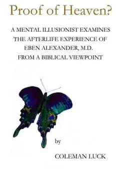 Proof of Heaven?: A Mental Illusionist Examines the Afterlife Experience of Eben Alexander M.D. from a Biblical Viewpoint, Paperback/Coleman Luck