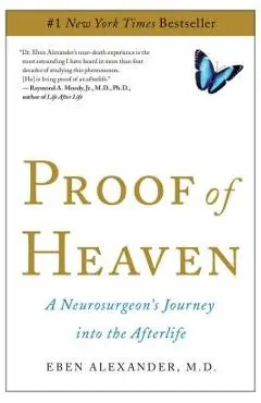 Proof of Heaven: A Neurosurgeon's Journey Into the Afterlife - Eben Alexander