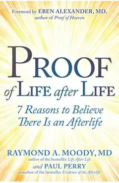Proof of Life After Life: 7 Reasons to Believe There Is an Afterlife - Raymond Moody