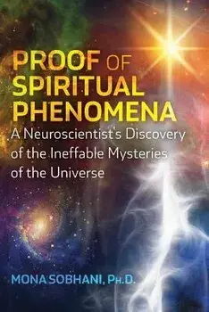 Proof of Spiritual Phenomena. A Neuroscientist's Discovery of the Ineffable Mysteries of the Universe, Paperback/Mona Sobhani