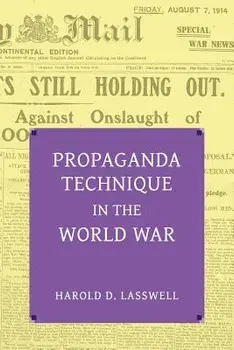 Propaganda Technique in the World War (with Supplemental Material), Paperback/Harold Dwight Lasswell