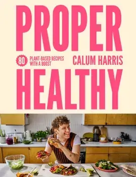 Proper Healthy. 80 plant-based recipes with a boost, Hardback/Calum Harris