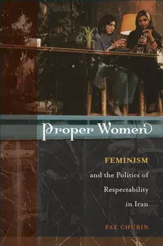 Proper Women. Feminism and the Politics of Respectability in Iran, Paperback/Fae Chubin