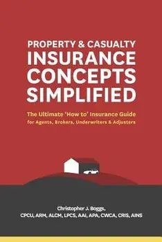Property and Casualty Insurance Concepts Simplified: The Ultimate 'how To' Insurance Guide for Agents, Brokers, Underwriters, and Adjusters, Paperback/Christopher J. Boggs