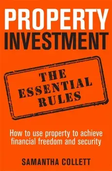 Property Investment: the essential rules. How to use property to achieve financial freedom and security, Paperback/Samantha Collett