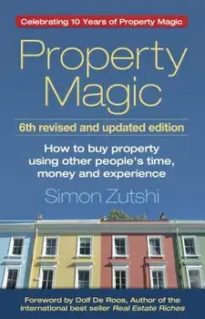 Property Magic (6th Edition): How to Buy Property Using Other People's Time, Money and Experience, Paperback/Simon Zutshi
