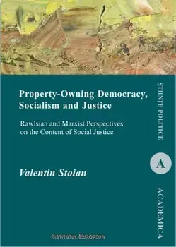 Property-Owning Democracy, socialism and Justice. Rawlsian and Marxist Perspectives on the Content of Social Justice/Valentin Stoian