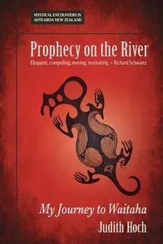 Prophecy on the River: My Journey to Waitaha, Paperback/Judith Hoch