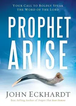 Prophet, Arise: Your Call to Boldly Speak the Word of the Lord, Paperback/John Eckhardt