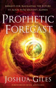 Prophetic Forecast: Insights for Navigating the Future to Align with Heaven's Agenda, Paperback/Joshua Giles