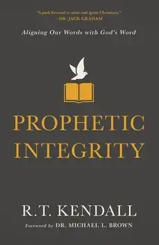 Prophetic Integrity: Aligning Our Words with God's Word, Paperback/R. T. Kendall