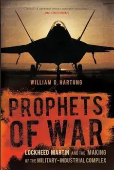 Prophets of War: Lockheed Martin and the Making of the Military-Industrial Complex, Paperback/William D. Hartung