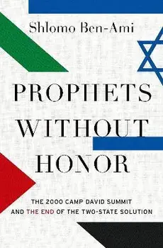 Prophets without Honor. The Untold Story of the 2000 Camp David Summit and the Making of Today's Middle East, Hardback/***
