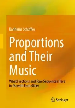 Proportions and Their Music. What Fractions and Tone Sequences Have to Do with Each Other, 2024 ed., Paperback/Karlheinz Schuffler