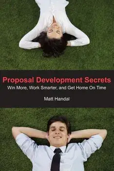 Proposal Development Secrets: Win More, Work Smarter, and Get Home on Time., Paperback/Matt Handal