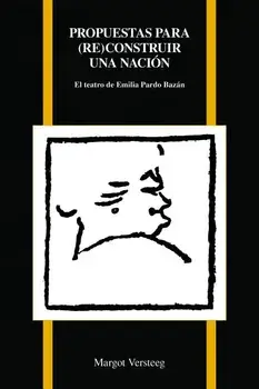 Propuestas Par (Re)Construir Una Nacin: El Teatro de Emilia Pardo Bazn, Paperback/Margot Versteeg