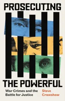 Prosecuting the Powerful: War Crimes and the Battle for Justice, Hardback/Steve Crawshaw