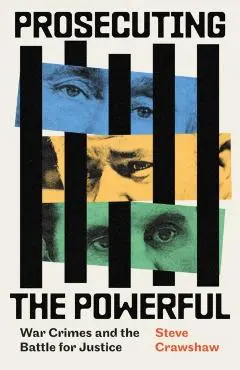 Prosecuting the Powerful: War Crimes and the Battle for Justice - Steve Crawshaw